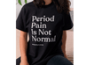 Period Pain is Not Normal T-shirt somedays 